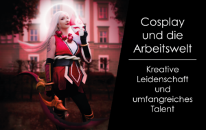 Mehr über den Artikel erfahren Cosplay und die Arbeitswelt: Kreative Leidenschaft und umfangreiches Talent